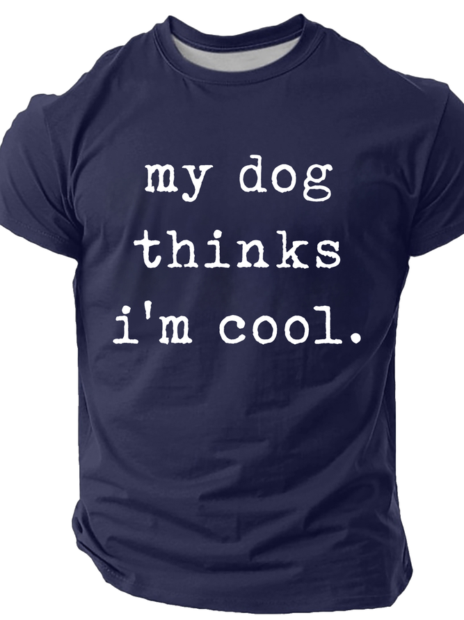My Dog Thinks Im Cool, Funny Dog Dad Cotton T-Shirt