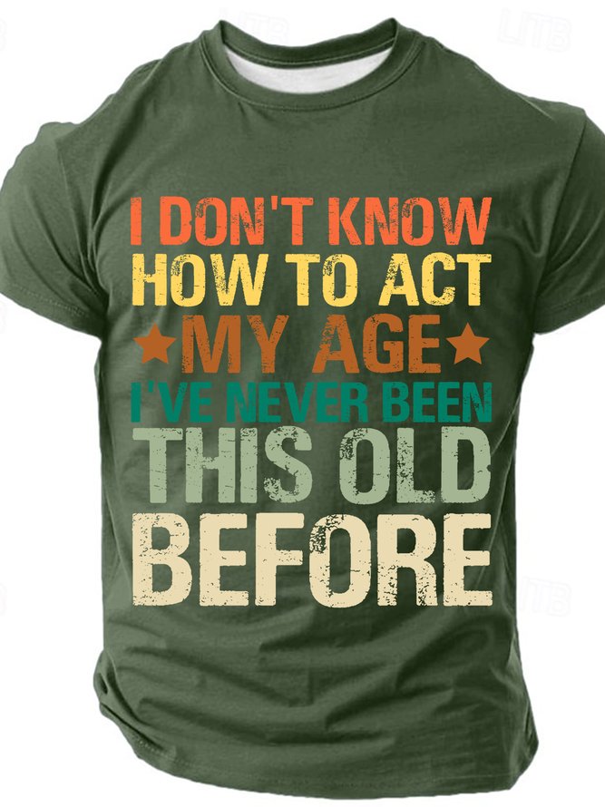 I Don't Know How To Act My Age I've Never Been This Old Before Cotton T-shirt