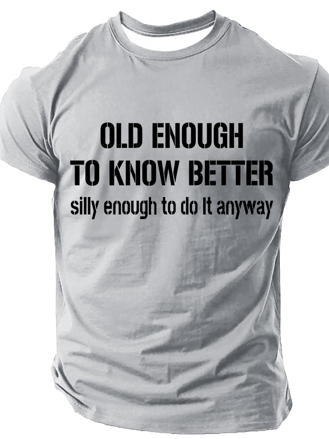 Old Enough To Know Better But Silly Enough To Do It Anyway Cotton T-Shirt