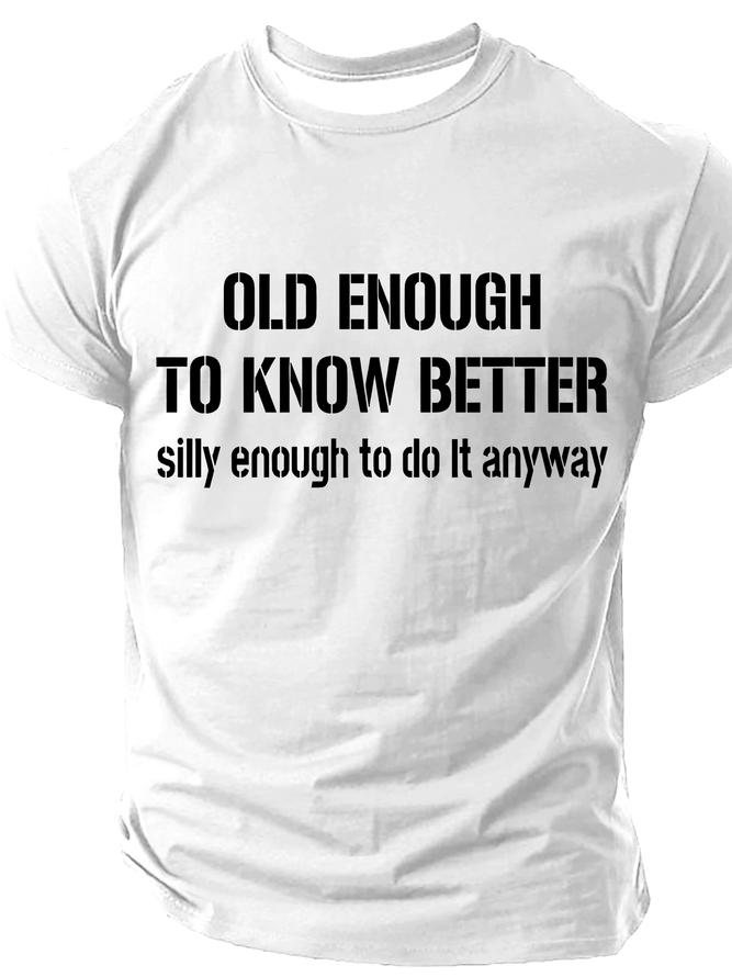 Old Enough To Know Better But Silly Enough To Do It Anyway Cotton T-Shirt