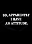 So Apparently I Have An Attitude Funny Tank Top