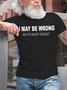 Mens Funny I May Be Wrong But Its Highly Unlikly Casual T-Shirt