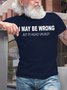 Mens Funny I May Be Wrong But Its Highly Unlikly Casual T-Shirt