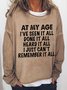 Women Funny At My Age I've Seen It All Done It All Heard It All Sweatshirt