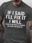 Men Funny If I Said I'Ll Fix It I Will There Is No Need To Remind Me Every Six Months T-Shirt