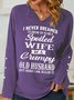 Funny I Never Dreamed I'd Grow Up To Be A Spoiled Wife Of A Grumpy Old V Neck Sweatshirt
