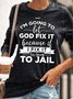 Women's I’m Going To Let God Fix It Because If I Fix It I’m Going To Jail Casual Sweatshirt