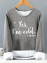 Womens Yes I Am Cold Me 24:7 Funny Graphic Print Warmth Fleece Sweatshirt