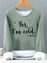 Womens Yes I Am Cold Me 24:7 Funny Graphic Print Warmth Fleece Sweatshirt