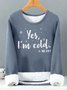 Womens Yes I Am Cold Me 24:7 Funny Graphic Print Warmth Fleece Sweatshirt