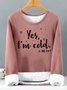 Womens Yes I Am Cold Me 24:7 Funny Graphic Print Warmth Fleece Sweatshirt