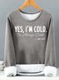 Women’s Yes I’m Cold I’m Always Cold Loose Text Letters Casual Sweatshirt