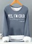 Women’s Yes I’m Cold I’m Always Cold Loose Text Letters Casual Sweatshirt