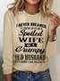 Women's Funny I Never Dreamed I'd Grow Up To Be A Spoiled Wife Of A Grumpy Old Cotton-Blend Text Letters Long Sleeve Top