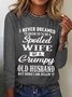 Women's Funny I Never Dreamed I'd Grow Up To Be A Spoiled Wife Of A Grumpy Old Cotton-Blend Text Letters Long Sleeve Top