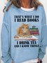 Women's Funny I Read Books I Drink Tea And I Know Things Casual Sweatshirt