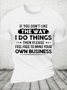 Cotton If You Don’T Like The Way I Do Things Then Please Feel Free To Mind Your Own Business Casual Text Letters T-Shirt