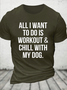 Cotton All I Want To Do Is Workout & Chill With My Dog Loose Casual Dog Crew Neck T-Shirt