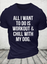 Cotton All I Want To Do Is Workout & Chill With My Dog Loose Casual Dog Crew Neck T-Shirt