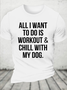 Cotton All I Want To Do Is Workout & Chill With My Dog Loose Casual Dog Crew Neck T-Shirt