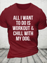 Cotton All I Want To Do Is Workout & Chill With My Dog Loose Casual Dog Crew Neck T-Shirt