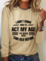 Funny I Don't Know How To Act My Age Casual Text Letters Long Sleeve Shirt