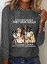 Women's If You Don't Believe They Have Souls Dog Print Simple Crew Neck Long Sleeve Shirt