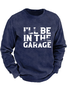 I'll Be In The Garage Funny Men's Sweatshirt