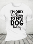 I'm Only Talking To My Dog Today Cotton T-Shirt