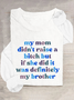 My Mom Didn't Raise A Bitch But If She Did It Was Definitely My Brother Casual Long Sleeve Shirt