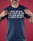 I May Be Old Classic T-Shirt