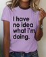 Funny Quote I Have No Idea What I'm Doing Print T-Shirt