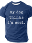 My Dog Thinks Im Cool, Funny Dog Dad Cotton T-Shirt