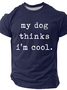 My Dog Thinks Im Cool, Funny Dog Dad Cotton T-Shirt