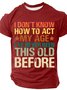 I Don't Know How To Act My Age I've Never Been This Old Before Cotton T-shirt