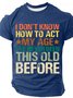 I Don't Know How To Act My Age I've Never Been This Old Before Cotton T-shirt